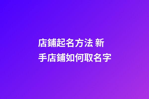 店鋪起名方法 新手店鋪如何取名字